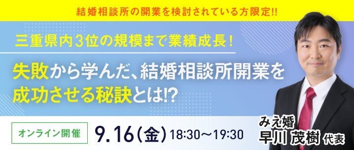 【9月16日開催】結婚相談所開業・副業を検討の方向けオンラインセミナー！三重県内3位の規模まで業績成長！失敗から学んだ、結婚相談所開業を成功させる秘訣とは！？