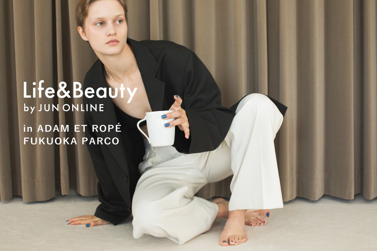 Life&Beauty by JUN ONLINEが、ADAM ET ROPÉ福岡パルコ店にて常設スペースをスタート。