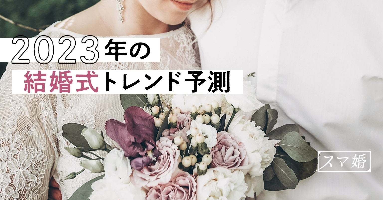 2023年の結婚式は「自由」がテーマに。スマ婚が近未来の結婚式を予測！