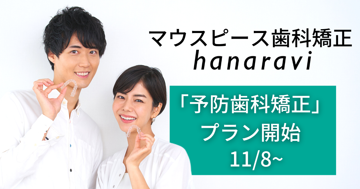 【11/8 いい歯の日】マウスピース矯正hanaraviが期間限定で「予防歯科矯正プラン」をスタート！「国民皆歯科健診」に先駆け予防を後押し