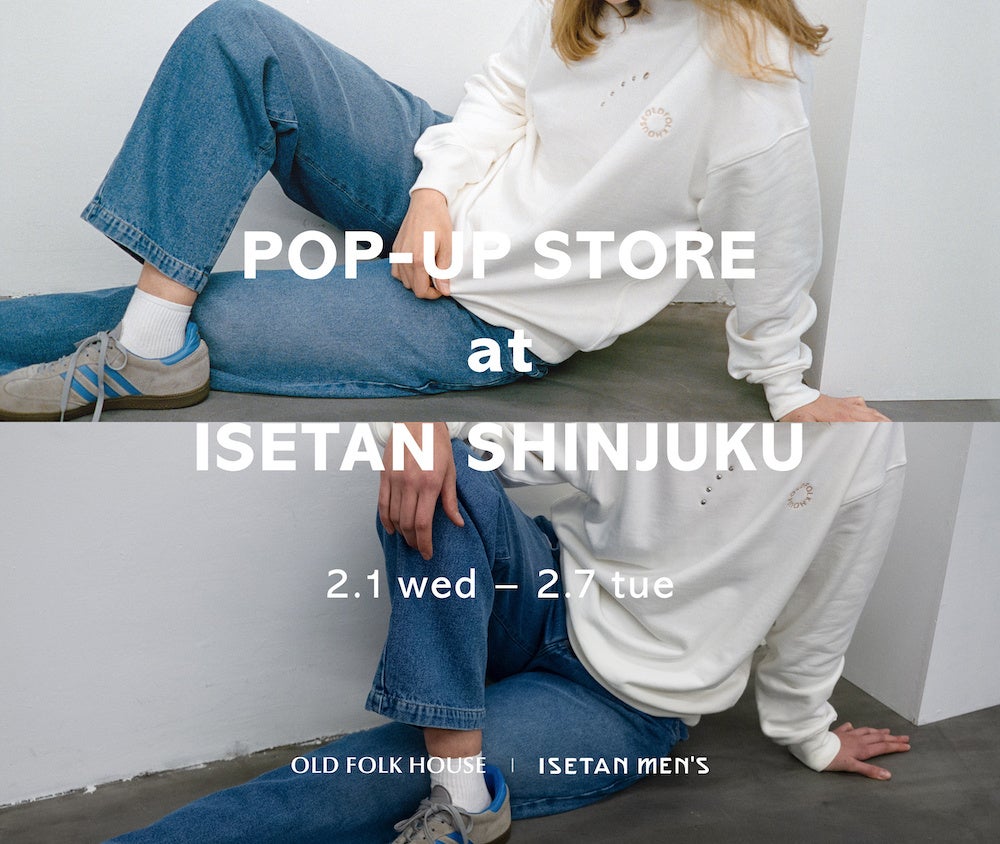 OLD FOLK HOUSE が伊勢丹新宿メンズ館 6F にて 初の POP-UP STORE を開催！