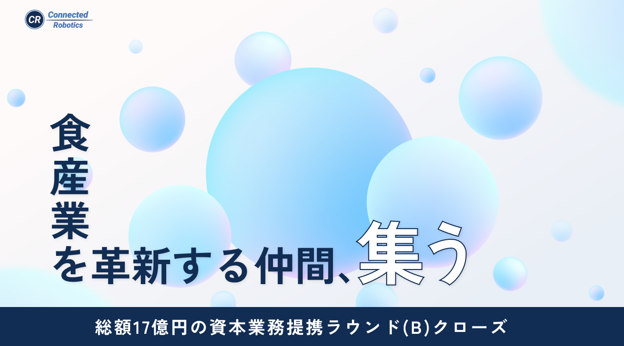 コネクテッドロボティクス、シリーズBで総額17億円の資金調達を完了。食産業を革新する資本業務提携を締結