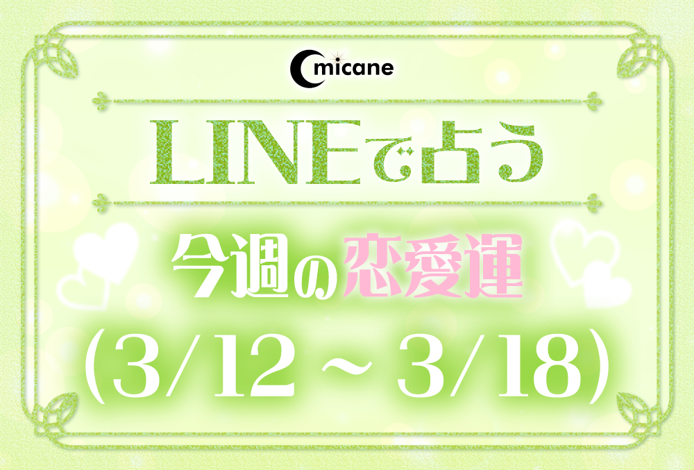 今週の恋愛運（3月12日～3月18日）！本当に当たる占い、無料なのに恐いくらい当たってしまうと評判の占いメディアmicaneがリリース！