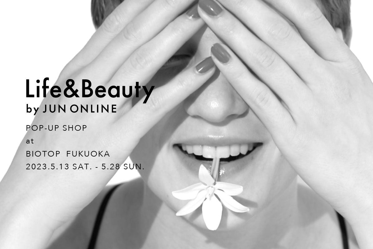 Life&Beauty by JUN ONLINEが、BIOTOP FUKUOKAにてPOP UP SHOPイベントを開催。
