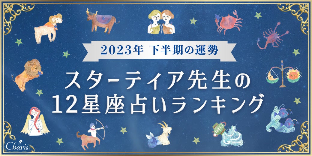 【2023年下半期】話題の占い師スターティア先生が占う12星座ランキングが公開！【運勢ランキング】