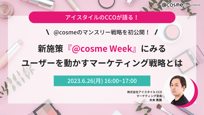 ウェビナー『アイスタイルCCOが語る！　新施策『@cosme WeeK』に見る ユーザーを動かすマーケティング戦略とは』6月26日開催