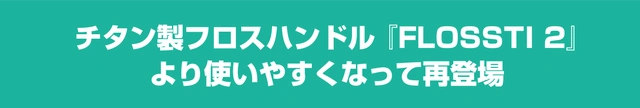 Makuake第2弾！先行販売開始！あなたの歯の状態に合わせて最適なフロス糸を選択できる「国産チタン製フロス交換ハンドル【FLOSSTI2】」