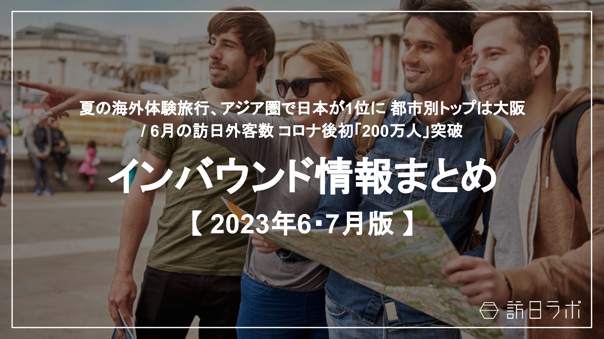 観光・インバウンドの最新動向がわかる！インバウンド情報まとめ【2023年6月〜7月】を訪日ラボが公開