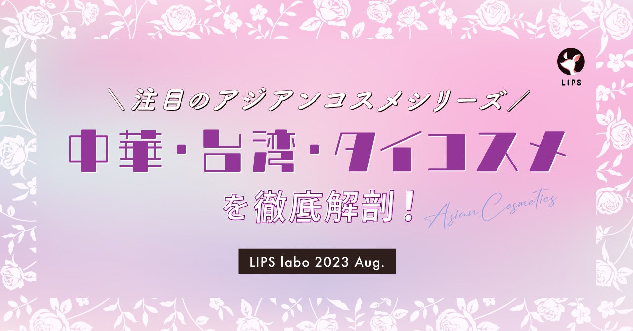 【LIPS labo】韓国の次に、トレンドメーカーとなる国はどこ？アジアンコスメの現状を大調査【2023年8月2号】