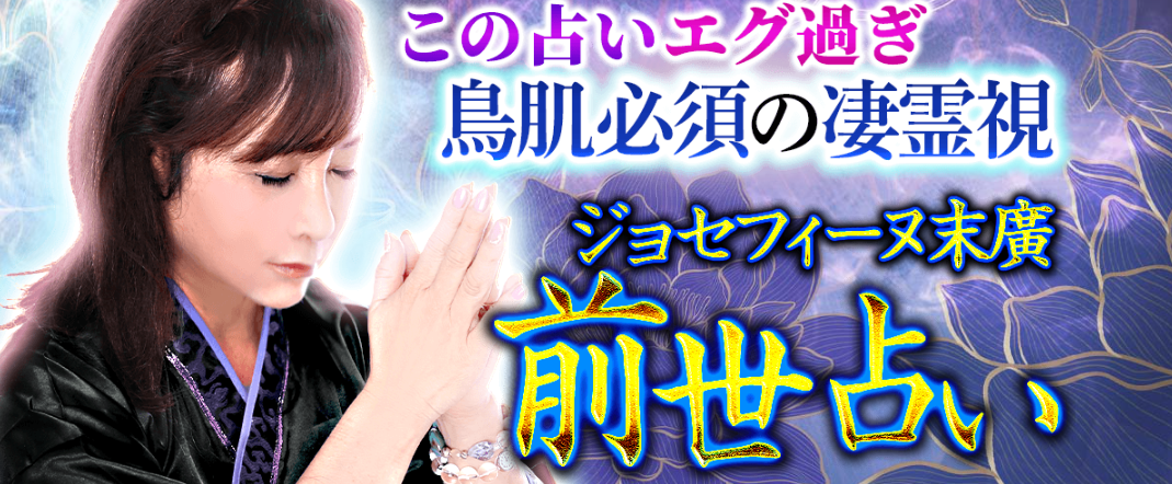 前世占い｜『この人エグ過ぎ』鳥肌必須の凄霊視◆ジョセフィーヌ末廣の霊視占いがうらなえる本格鑑定で提供開始！