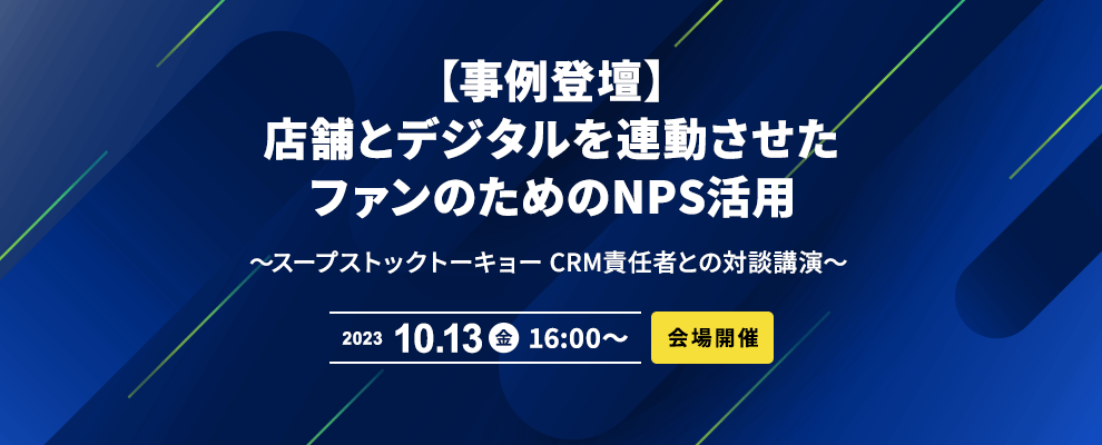 【事例登壇・会場開催】店舗とデジタルを連動させたファンのためのNPS活用～スープストックトーキョー CRM責任者との対談講演