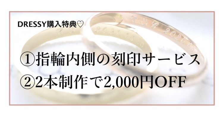 DRESSY購入特典！①指輪内側の刻印をサービス！②2本製作で2000円OFF