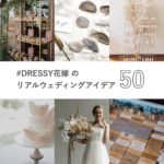 #DRESSY花嫁 のリアルウェディングアイデア 50【プレ花嫁必見！】