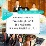 【レポ】結婚式も新しい形に。ライブ配信の結婚式って実際どうなの？結婚式専用ライブ配信アプリ”WeddingLive”を使った花嫁様にリアルな声を聞きました。