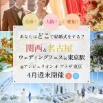 【4月に東京開催決定！】あなたはどこで結婚式をする？兵庫？大阪？愛知？『関西&名古屋ウェディングフェス』で時間やお金を節約しながら結婚準備を*