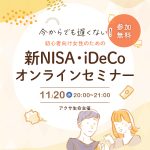 ＜受付終了＞【11月20日(水)20時〜限定開催！参加無料】今からでも遅くない！アクサ生命主催の初心者向け女性のための新NISA・iDeCoオンラインセミナー ～10年後に差がつく資産形成の秘訣～